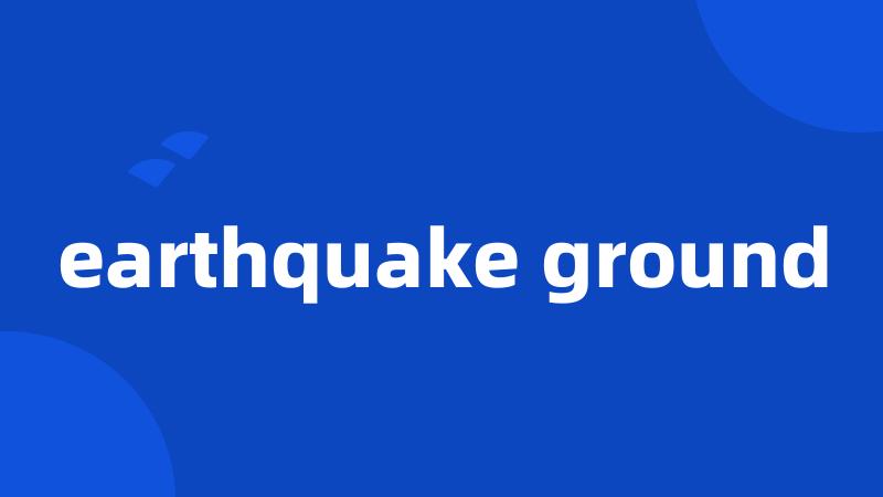 earthquake ground