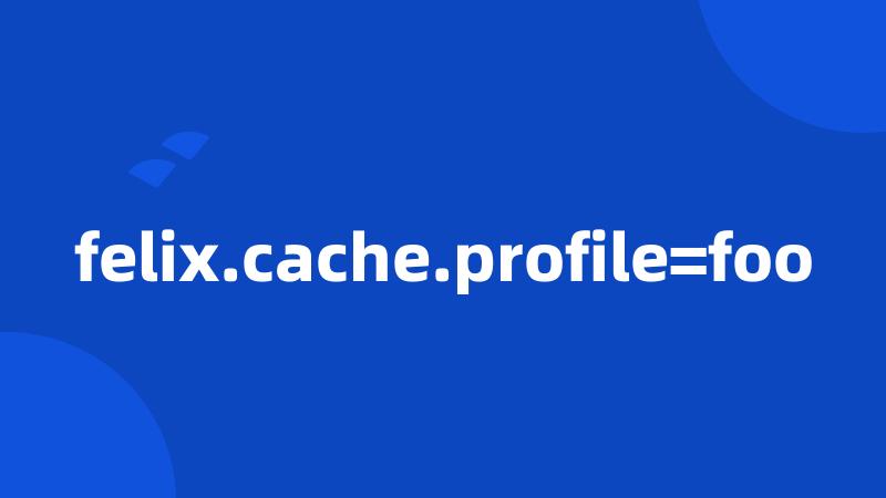 felix.cache.profile=foo