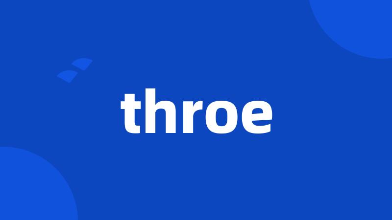 throe