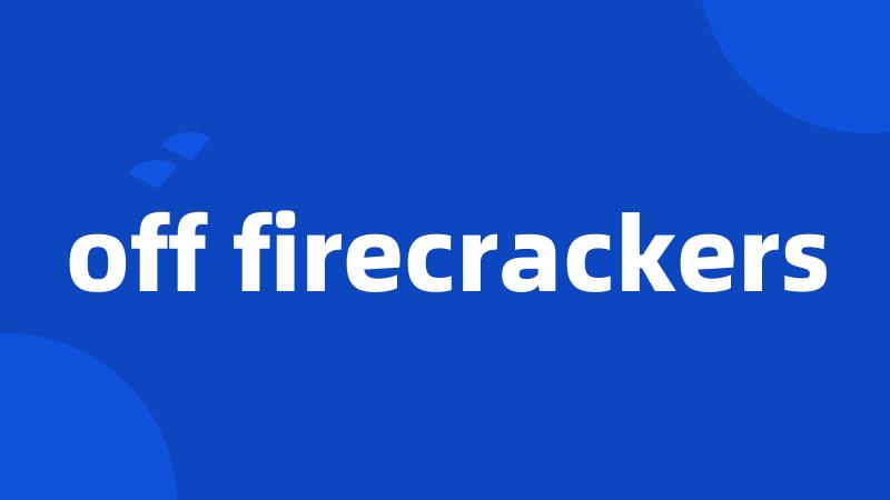 off firecrackers