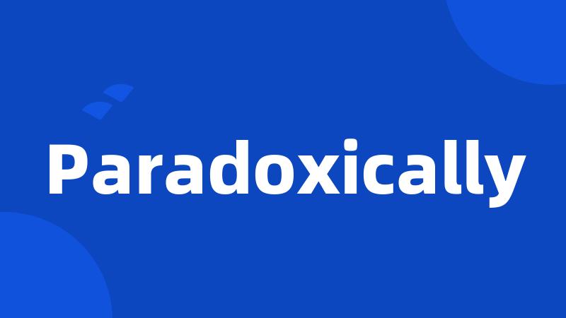 Paradoxically