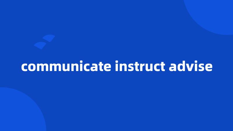 communicate instruct advise
