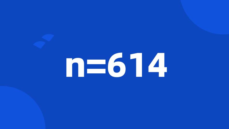 n=614