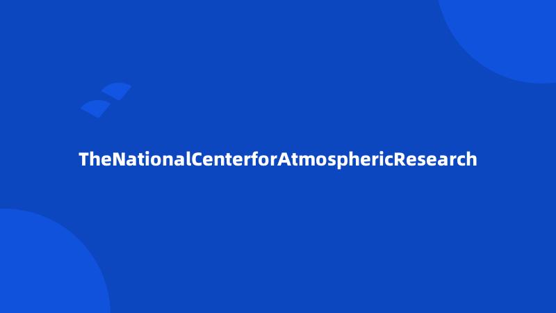 TheNationalCenterforAtmosphericResearch