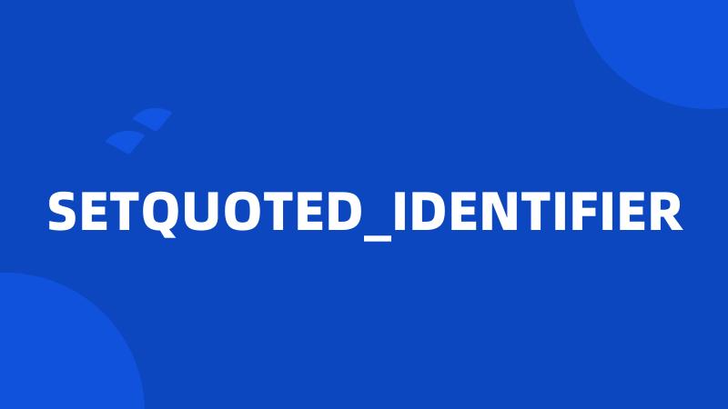 SETQUOTED_IDENTIFIER