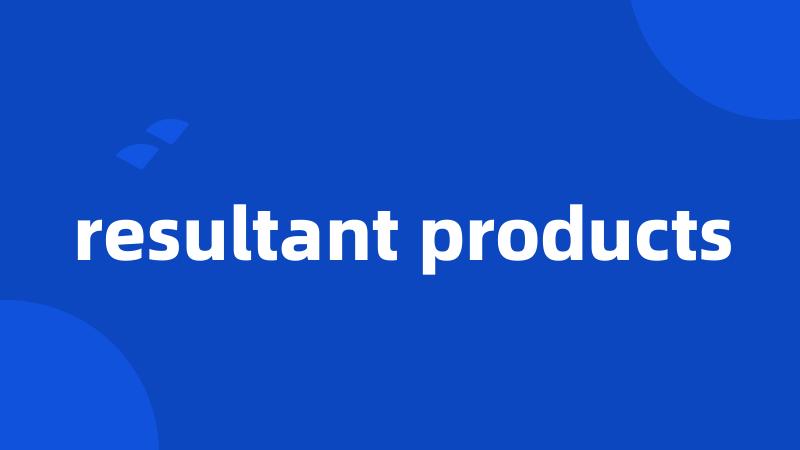 resultant products