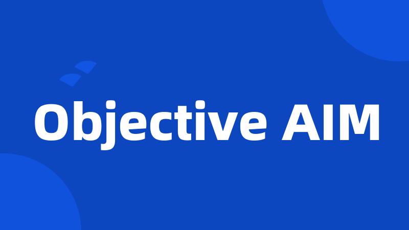 Objective AIM
