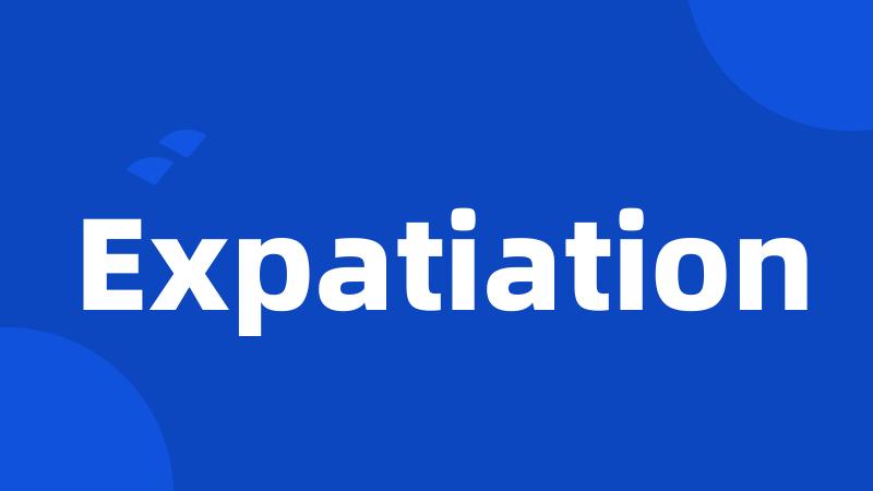 Expatiation