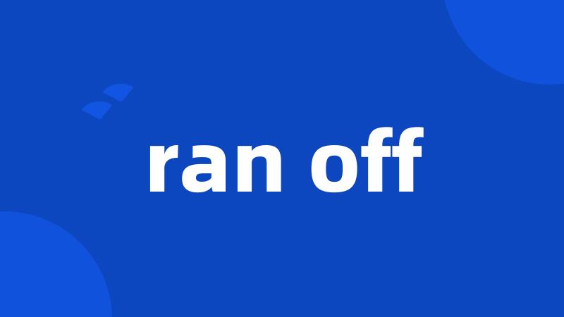 ran off