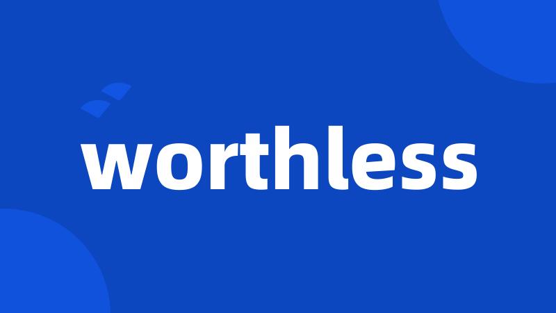 worthless