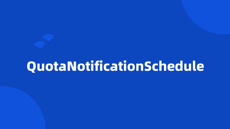 QuotaNotificationSchedule