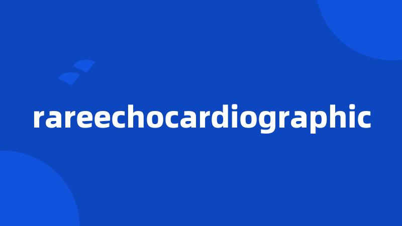 rareechocardiographic