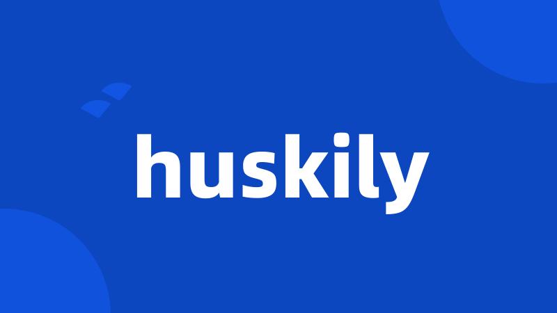 huskily