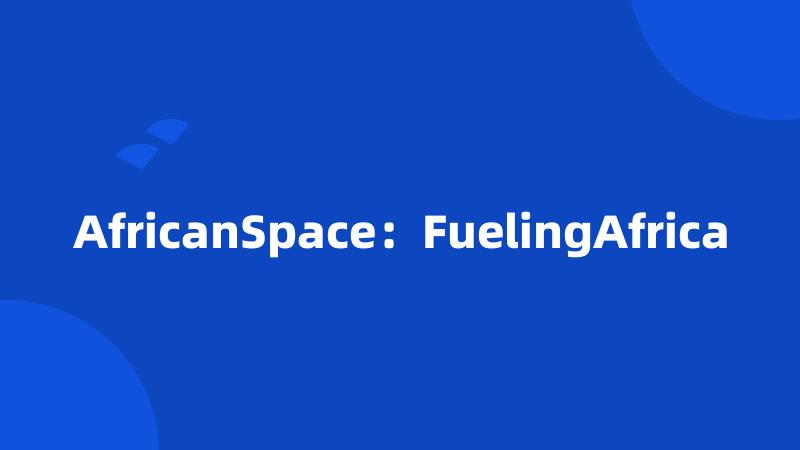AfricanSpace：FuelingAfrica