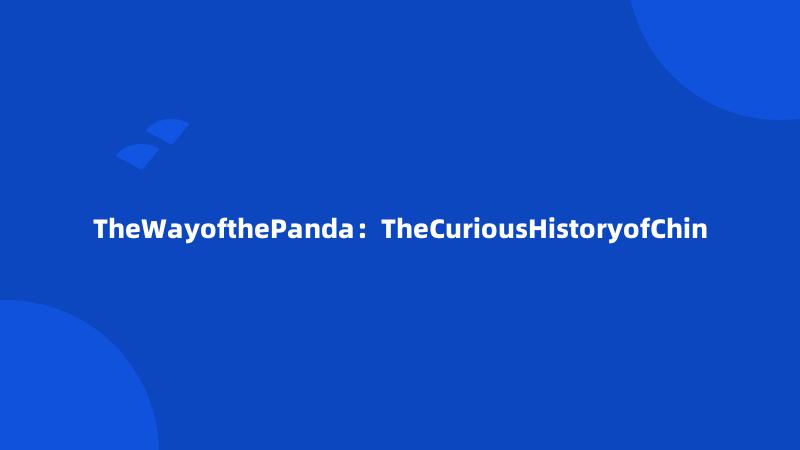 TheWayofthePanda：TheCuriousHistoryofChin