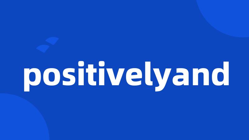 positivelyand