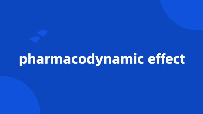 pharmacodynamic effect