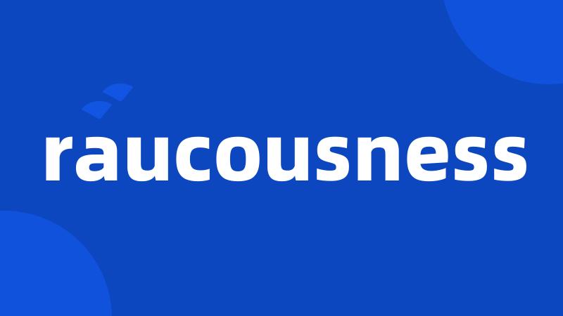 raucousness