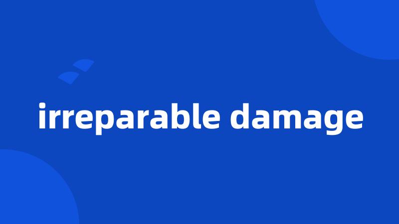 irreparable damage