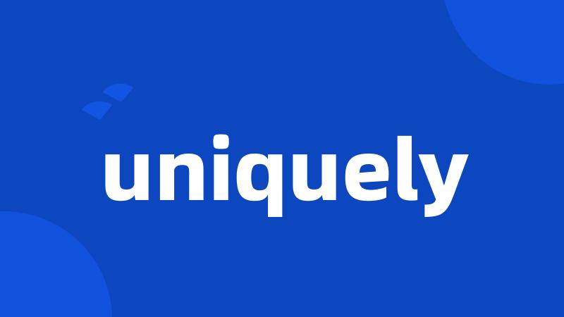 uniquely