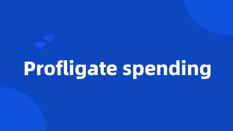 Profligate spending