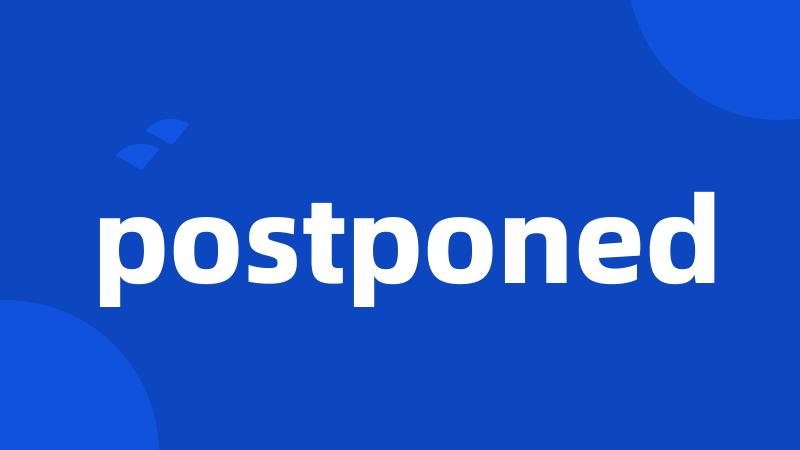 postponed