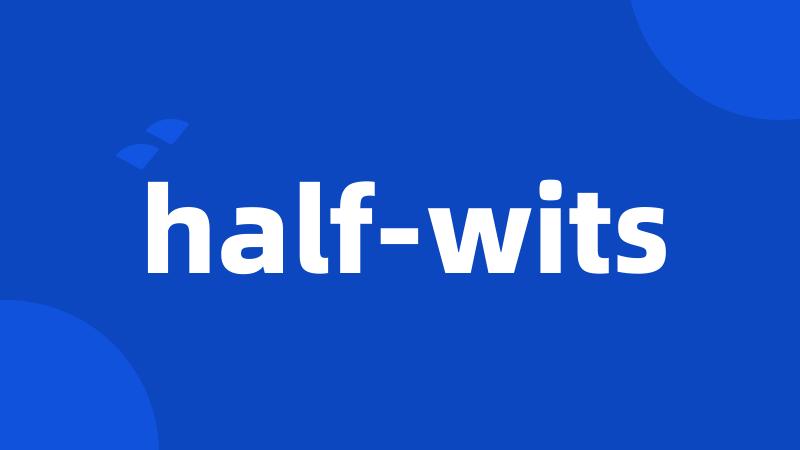 half-wits