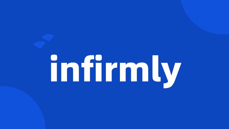 infirmly