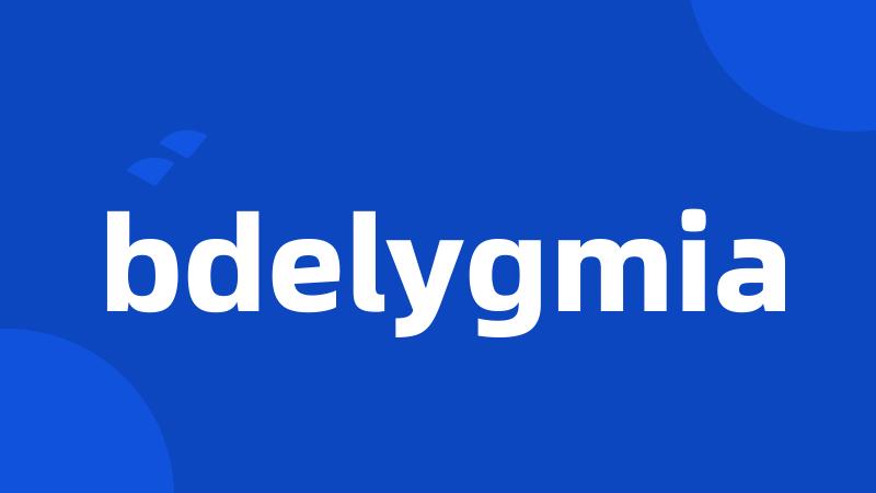 bdelygmia