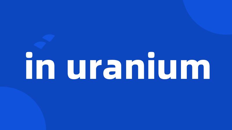 in uranium