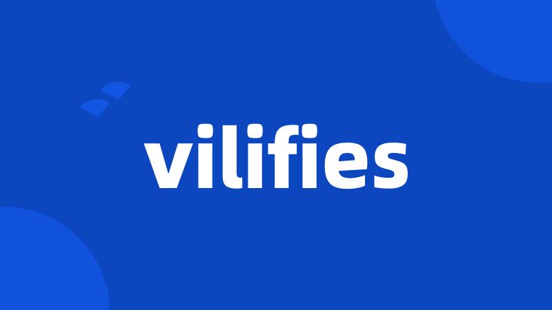 vilifies