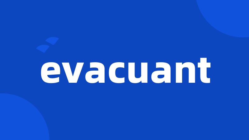 evacuant