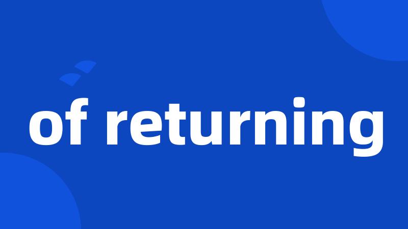 of returning