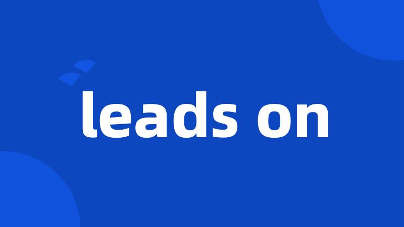 leads on