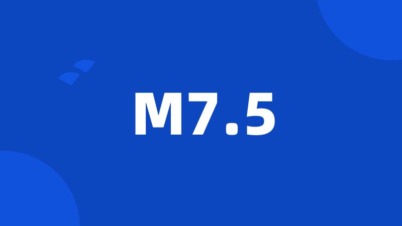 M7.5