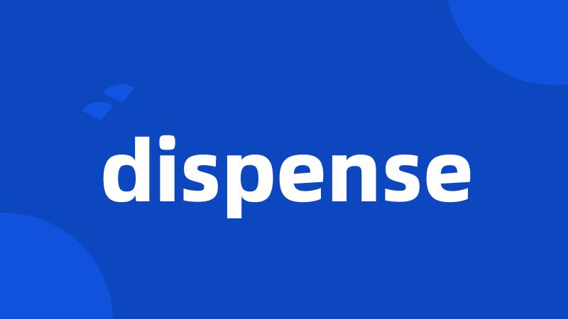 dispense