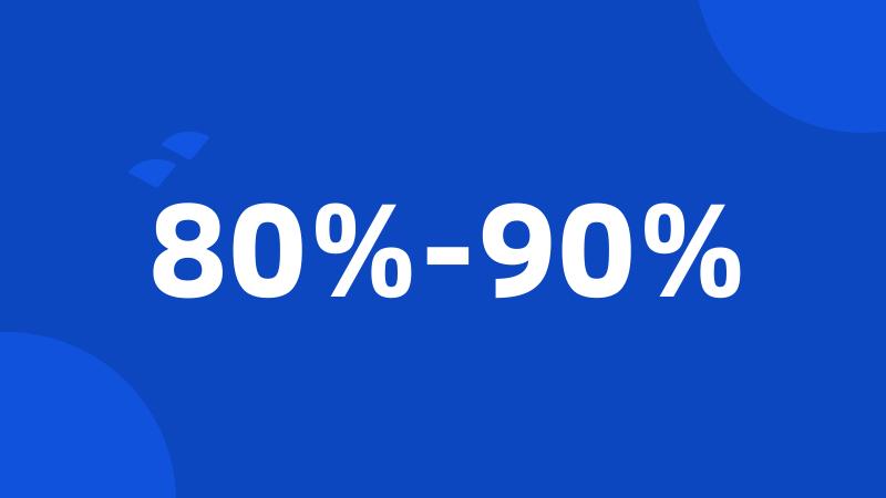 80%-90%