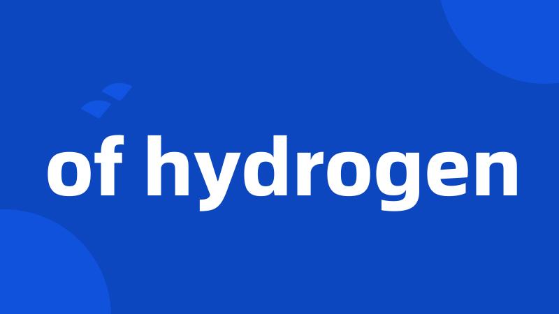 of hydrogen