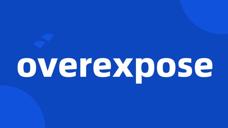 overexpose