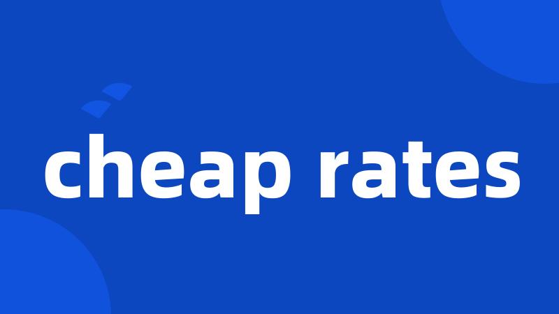cheap rates