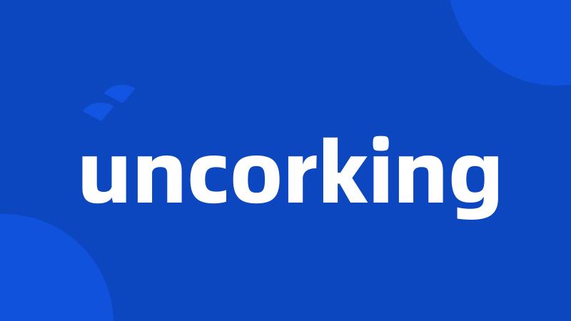 uncorking