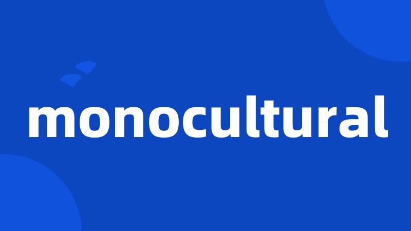 monocultural