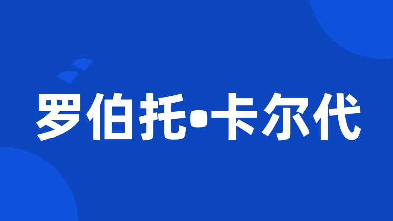 罗伯托•卡尔代