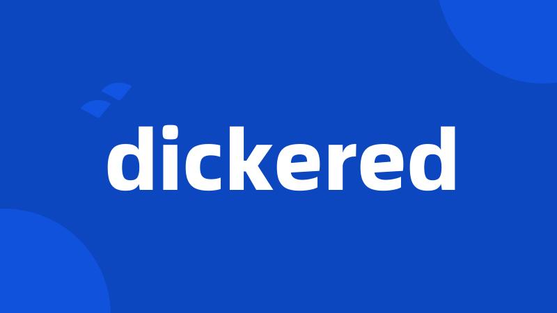 dickered