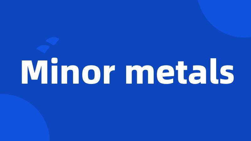 Minor metals