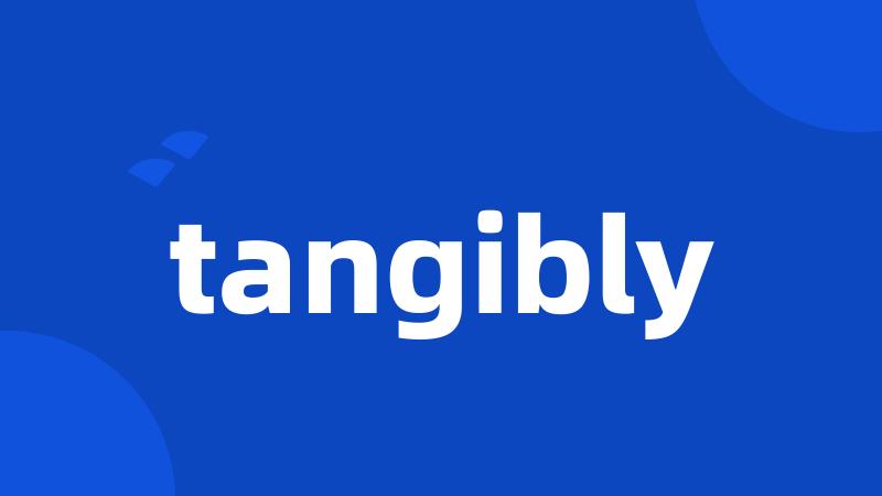 tangibly