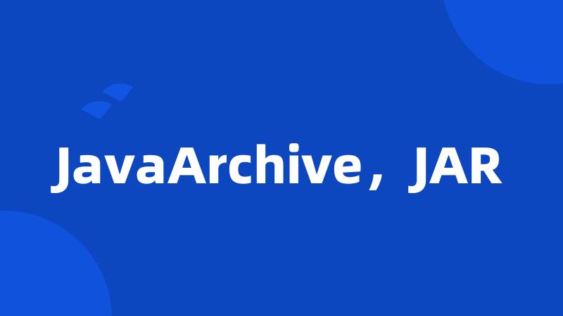 JavaArchive，JAR
