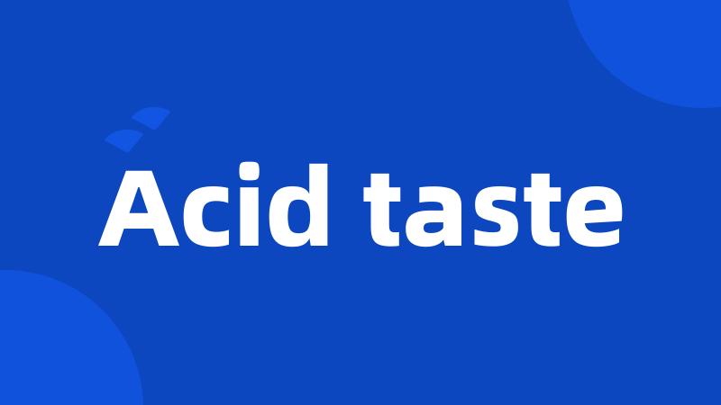 Acid taste