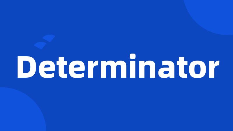 Determinator