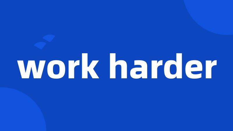 work harder